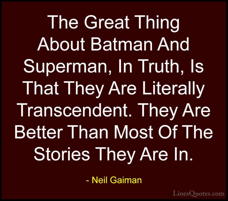 Neil Gaiman Quotes (27) - The Great Thing About Batman And Superm... - QuotesThe Great Thing About Batman And Superman, In Truth, Is That They Are Literally Transcendent. They Are Better Than Most Of The Stories They Are In.