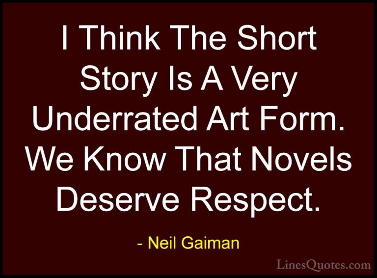 Neil Gaiman Quotes (31) - I Think The Short Story Is A Very Under... - QuotesI Think The Short Story Is A Very Underrated Art Form. We Know That Novels Deserve Respect.