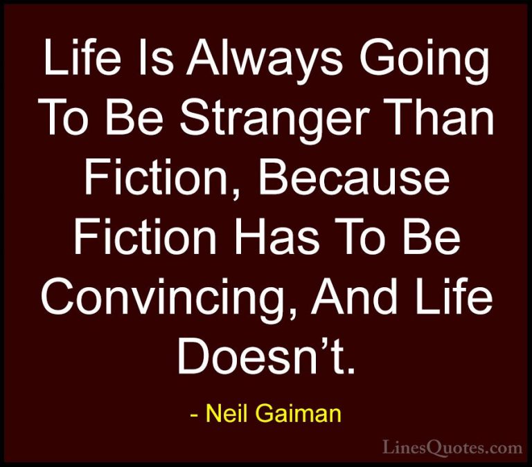 Neil Gaiman Quotes (32) - Life Is Always Going To Be Stranger Tha... - QuotesLife Is Always Going To Be Stranger Than Fiction, Because Fiction Has To Be Convincing, And Life Doesn't.