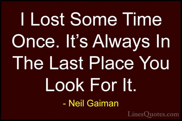 Neil Gaiman Quotes (37) - I Lost Some Time Once. It's Always In T... - QuotesI Lost Some Time Once. It's Always In The Last Place You Look For It.