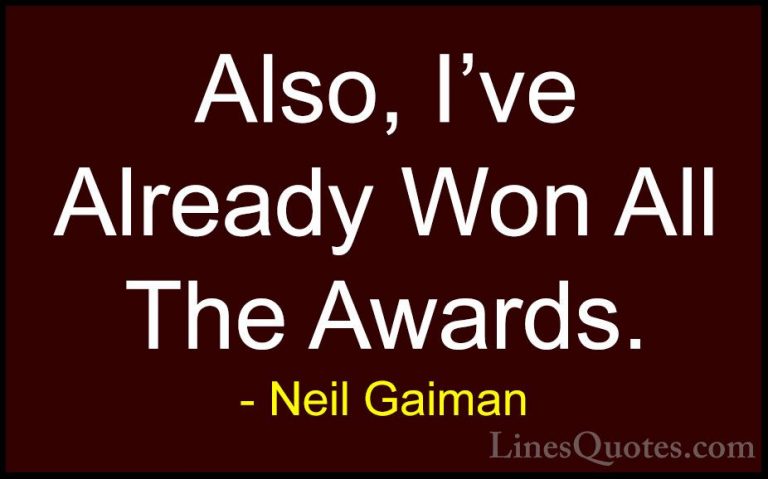 Neil Gaiman Quotes (42) - Also, I've Already Won All The Awards.... - QuotesAlso, I've Already Won All The Awards.