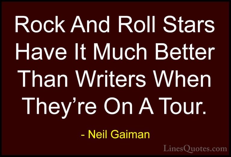 Neil Gaiman Quotes (45) - Rock And Roll Stars Have It Much Better... - QuotesRock And Roll Stars Have It Much Better Than Writers When They're On A Tour.