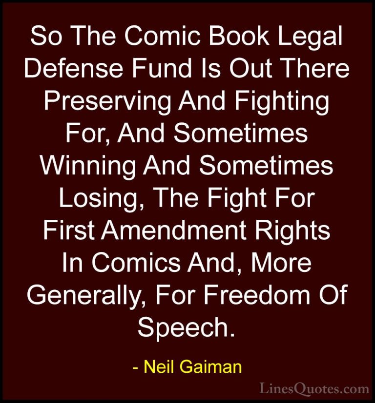 Neil Gaiman Quotes (51) - So The Comic Book Legal Defense Fund Is... - QuotesSo The Comic Book Legal Defense Fund Is Out There Preserving And Fighting For, And Sometimes Winning And Sometimes Losing, The Fight For First Amendment Rights In Comics And, More Generally, For Freedom Of Speech.