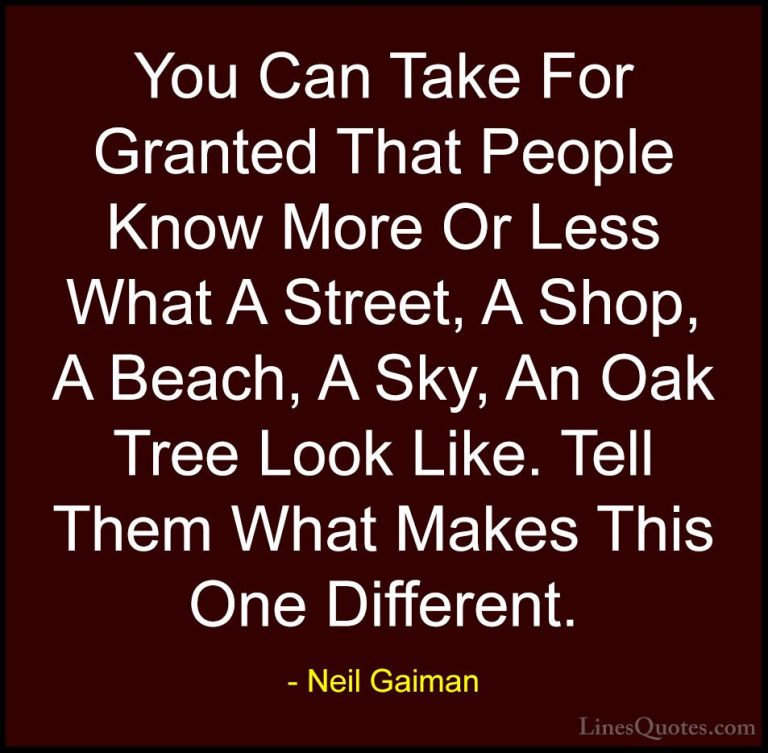 Neil Gaiman Quotes (69) - You Can Take For Granted That People Kn... - QuotesYou Can Take For Granted That People Know More Or Less What A Street, A Shop, A Beach, A Sky, An Oak Tree Look Like. Tell Them What Makes This One Different.
