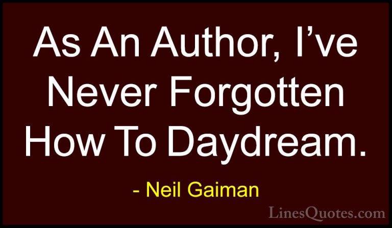 Neil Gaiman Quotes (77) - As An Author, I've Never Forgotten How ... - QuotesAs An Author, I've Never Forgotten How To Daydream.