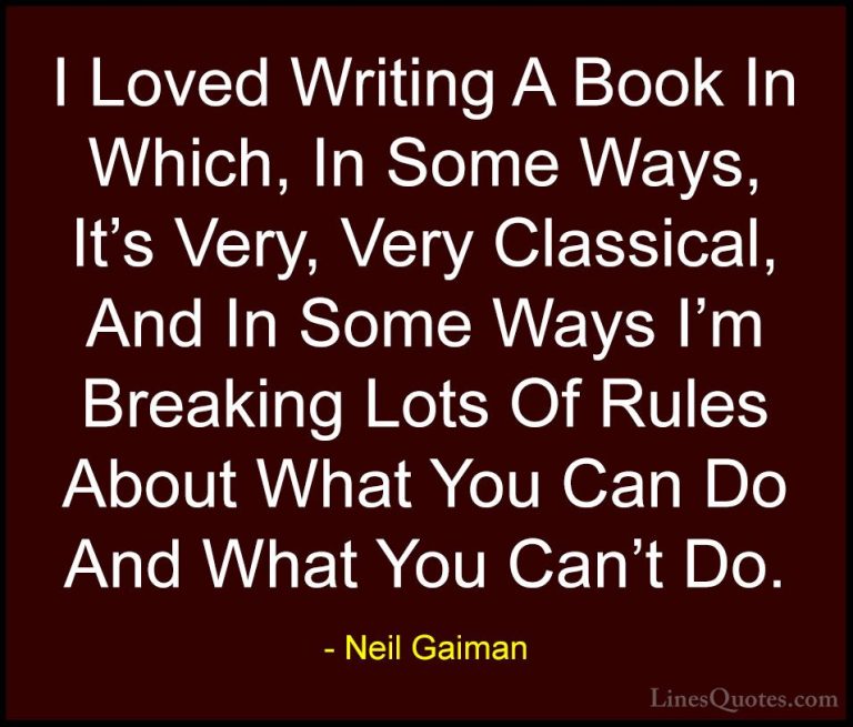 Neil Gaiman Quotes (80) - I Loved Writing A Book In Which, In Som... - QuotesI Loved Writing A Book In Which, In Some Ways, It's Very, Very Classical, And In Some Ways I'm Breaking Lots Of Rules About What You Can Do And What You Can't Do.