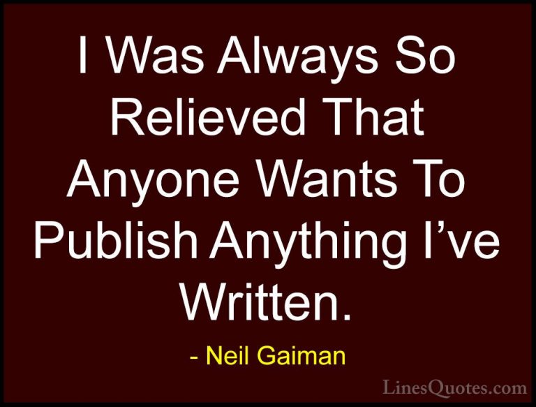 Neil Gaiman Quotes (84) - I Was Always So Relieved That Anyone Wa... - QuotesI Was Always So Relieved That Anyone Wants To Publish Anything I've Written.