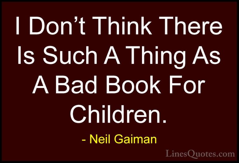 Neil Gaiman Quotes (86) - I Don't Think There Is Such A Thing As ... - QuotesI Don't Think There Is Such A Thing As A Bad Book For Children.