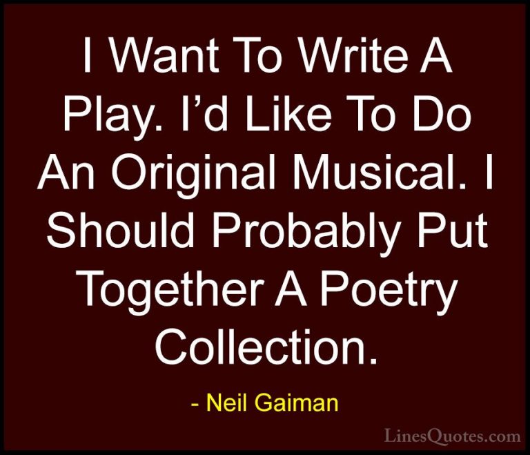 Neil Gaiman Quotes (96) - I Want To Write A Play. I'd Like To Do ... - QuotesI Want To Write A Play. I'd Like To Do An Original Musical. I Should Probably Put Together A Poetry Collection.