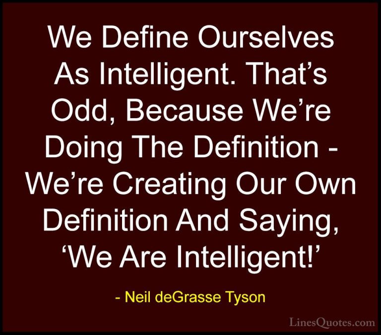 Neil deGrasse Tyson Quotes (102) - We Define Ourselves As Intelli... - QuotesWe Define Ourselves As Intelligent. That's Odd, Because We're Doing The Definition - We're Creating Our Own Definition And Saying, 'We Are Intelligent!'