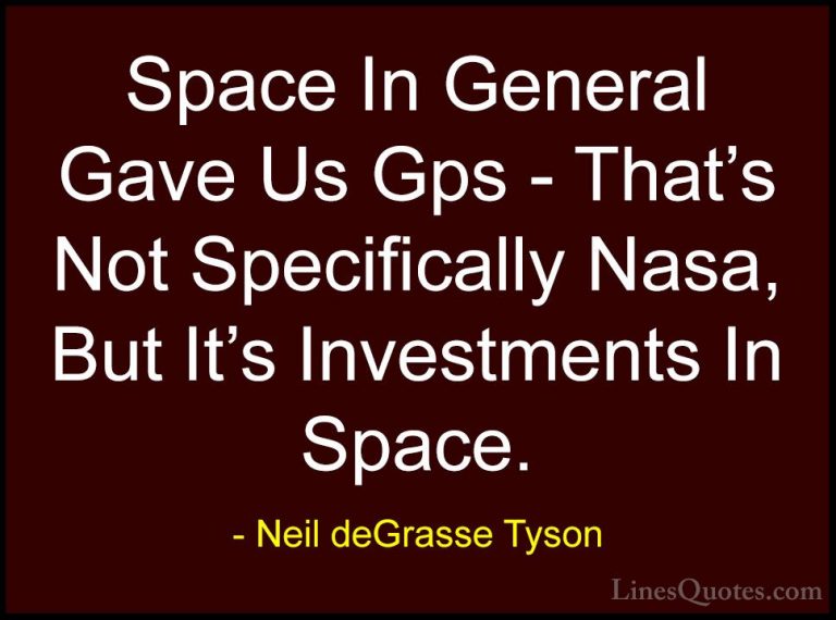 Neil deGrasse Tyson Quotes (129) - Space In General Gave Us Gps -... - QuotesSpace In General Gave Us Gps - That's Not Specifically Nasa, But It's Investments In Space.