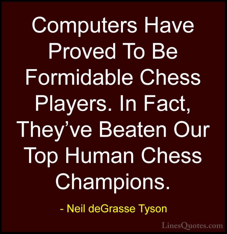Neil deGrasse Tyson Quotes (131) - Computers Have Proved To Be Fo... - QuotesComputers Have Proved To Be Formidable Chess Players. In Fact, They've Beaten Our Top Human Chess Champions.