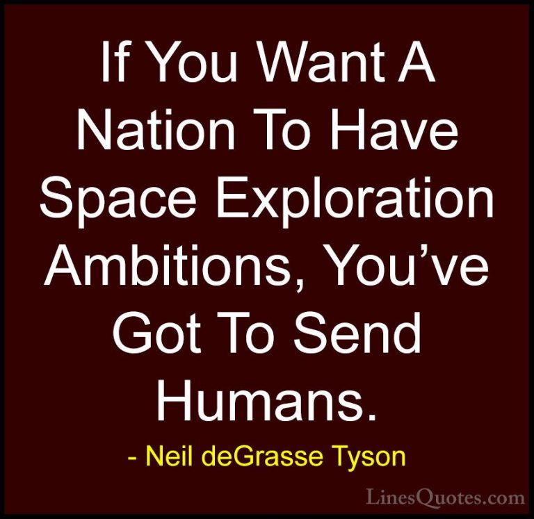 Neil deGrasse Tyson Quotes (132) - If You Want A Nation To Have S... - QuotesIf You Want A Nation To Have Space Exploration Ambitions, You've Got To Send Humans.