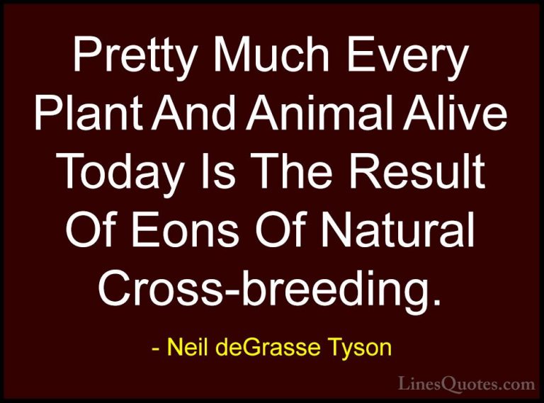Neil deGrasse Tyson Quotes (135) - Pretty Much Every Plant And An... - QuotesPretty Much Every Plant And Animal Alive Today Is The Result Of Eons Of Natural Cross-breeding.