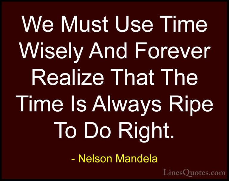 Nelson Mandela Quotes (15) - We Must Use Time Wisely And Forever ... - QuotesWe Must Use Time Wisely And Forever Realize That The Time Is Always Ripe To Do Right.