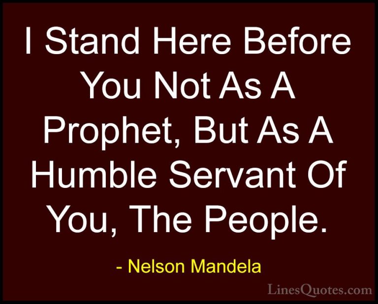 Nelson Mandela Quotes (20) - I Stand Here Before You Not As A Pro... - QuotesI Stand Here Before You Not As A Prophet, But As A Humble Servant Of You, The People.