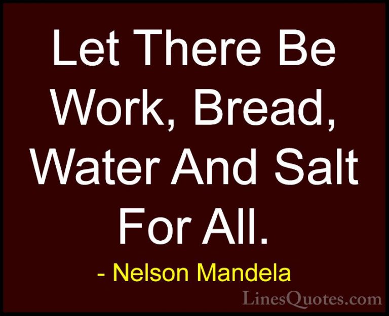 Nelson Mandela Quotes (30) - Let There Be Work, Bread, Water And ... - QuotesLet There Be Work, Bread, Water And Salt For All.