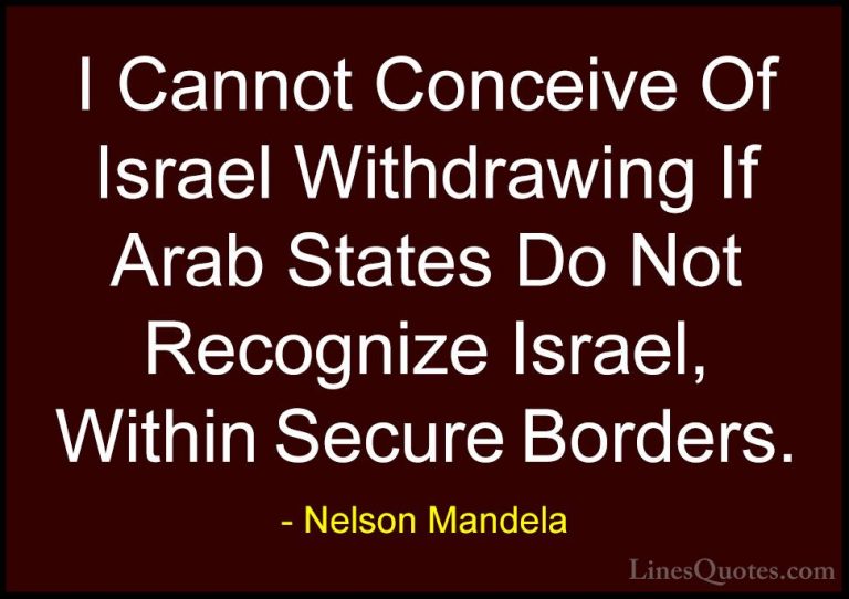 Nelson Mandela Quotes (31) - I Cannot Conceive Of Israel Withdraw... - QuotesI Cannot Conceive Of Israel Withdrawing If Arab States Do Not Recognize Israel, Within Secure Borders.