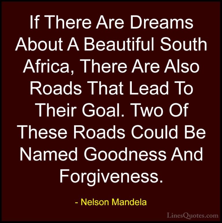 Nelson Mandela Quotes (32) - If There Are Dreams About A Beautifu... - QuotesIf There Are Dreams About A Beautiful South Africa, There Are Also Roads That Lead To Their Goal. Two Of These Roads Could Be Named Goodness And Forgiveness.