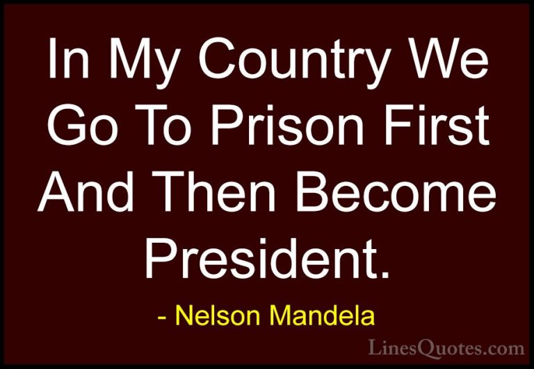 Nelson Mandela Quotes (33) - In My Country We Go To Prison First ... - QuotesIn My Country We Go To Prison First And Then Become President.