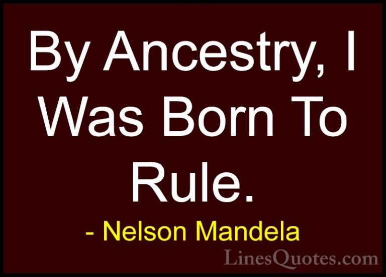Nelson Mandela Quotes (37) - By Ancestry, I Was Born To Rule.... - QuotesBy Ancestry, I Was Born To Rule.
