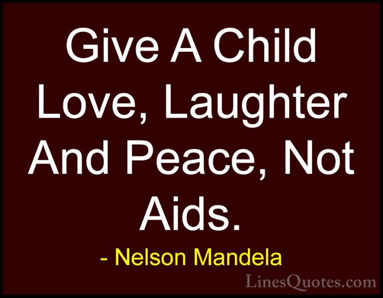 Nelson Mandela Quotes (38) - Give A Child Love, Laughter And Peac... - QuotesGive A Child Love, Laughter And Peace, Not Aids.