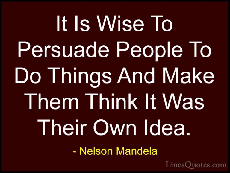 Nelson Mandela Quotes (42) - It Is Wise To Persuade People To Do ... - QuotesIt Is Wise To Persuade People To Do Things And Make Them Think It Was Their Own Idea.