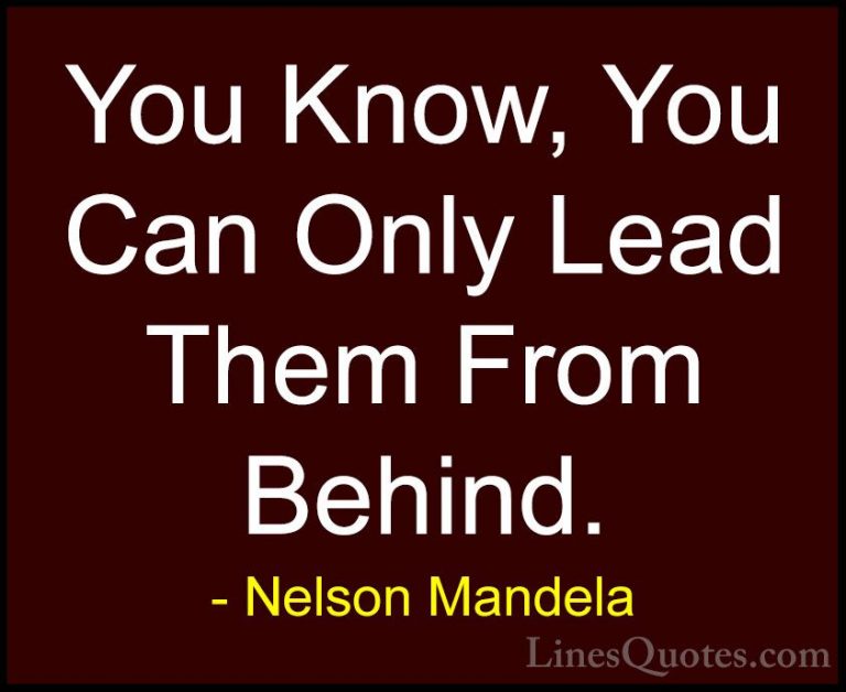 Nelson Mandela Quotes (43) - You Know, You Can Only Lead Them Fro... - QuotesYou Know, You Can Only Lead Them From Behind.