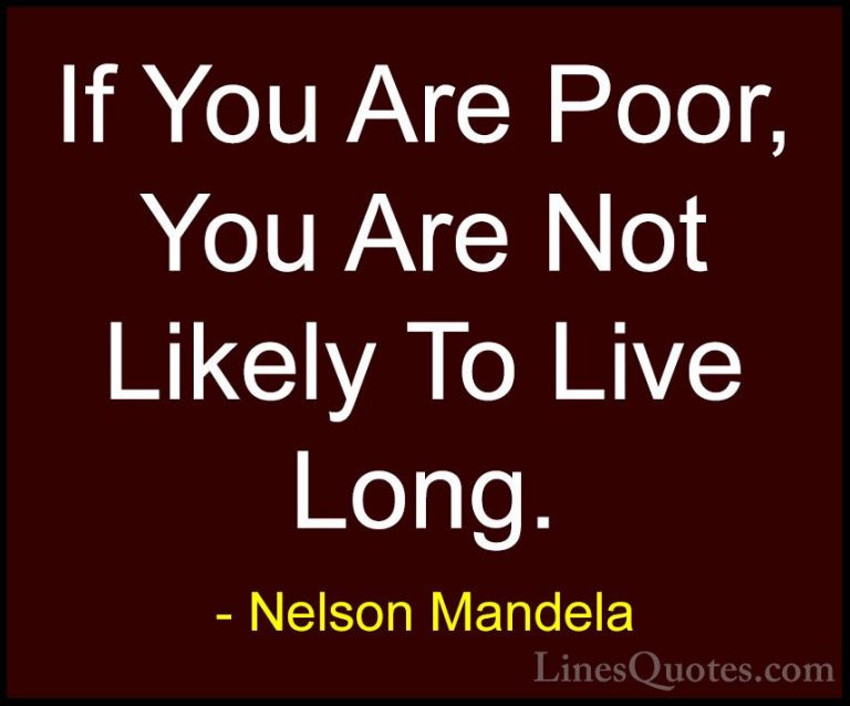 Nelson Mandela Quotes (45) - If You Are Poor, You Are Not Likely ... - QuotesIf You Are Poor, You Are Not Likely To Live Long.