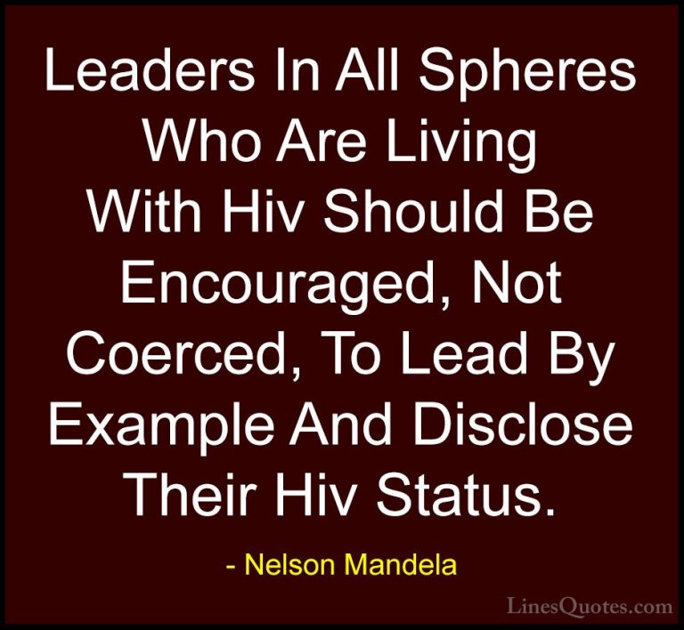Nelson Mandela Quotes (62) - Leaders In All Spheres Who Are Livin... - QuotesLeaders In All Spheres Who Are Living With Hiv Should Be Encouraged, Not Coerced, To Lead By Example And Disclose Their Hiv Status.