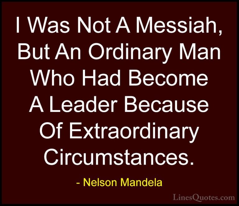 Nelson Mandela Quotes (65) - I Was Not A Messiah, But An Ordinary... - QuotesI Was Not A Messiah, But An Ordinary Man Who Had Become A Leader Because Of Extraordinary Circumstances.