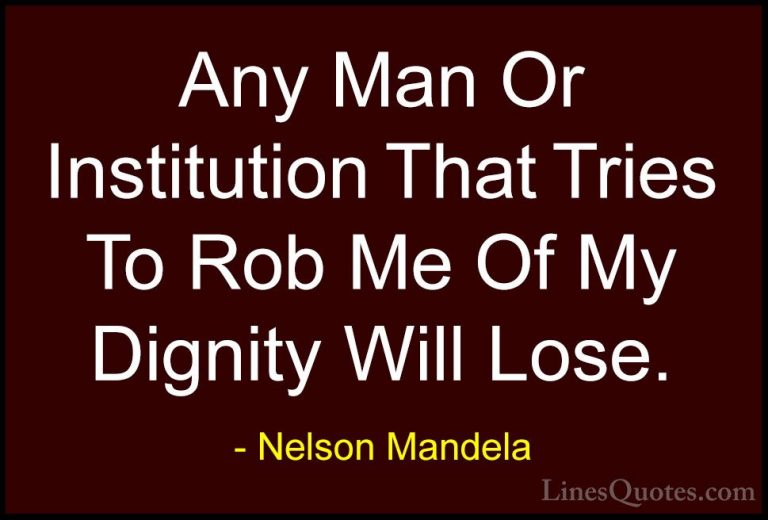 Nelson Mandela Quotes (82) - Any Man Or Institution That Tries To... - QuotesAny Man Or Institution That Tries To Rob Me Of My Dignity Will Lose.