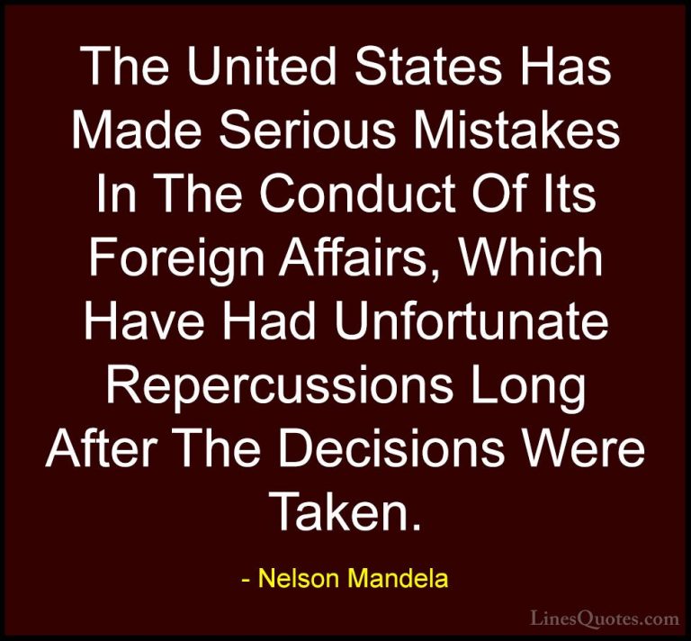 Nelson Mandela Quotes (86) - The United States Has Made Serious M... - QuotesThe United States Has Made Serious Mistakes In The Conduct Of Its Foreign Affairs, Which Have Had Unfortunate Repercussions Long After The Decisions Were Taken.
