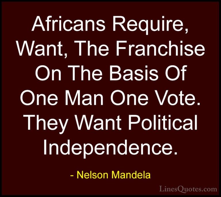 Nelson Mandela Quotes (88) - Africans Require, Want, The Franchis... - QuotesAfricans Require, Want, The Franchise On The Basis Of One Man One Vote. They Want Political Independence.