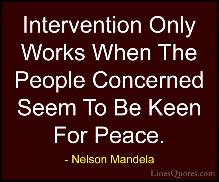 Nelson Mandela Quotes (89) - Intervention Only Works When The Peo... - QuotesIntervention Only Works When The People Concerned Seem To Be Keen For Peace.