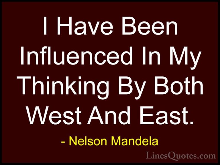 Nelson Mandela Quotes (94) - I Have Been Influenced In My Thinkin... - QuotesI Have Been Influenced In My Thinking By Both West And East.