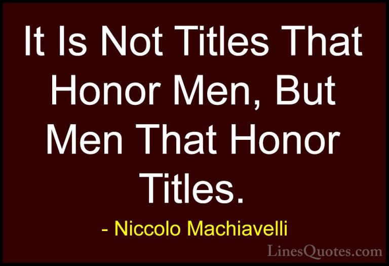 Niccolo Machiavelli Quotes (10) - It Is Not Titles That Honor Men... - QuotesIt Is Not Titles That Honor Men, But Men That Honor Titles.