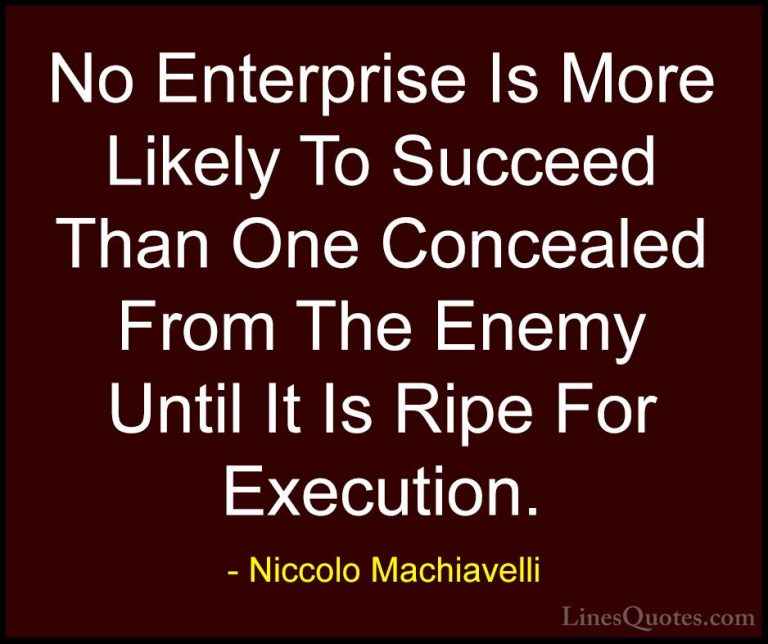 Niccolo Machiavelli Quotes (15) - No Enterprise Is More Likely To... - QuotesNo Enterprise Is More Likely To Succeed Than One Concealed From The Enemy Until It Is Ripe For Execution.