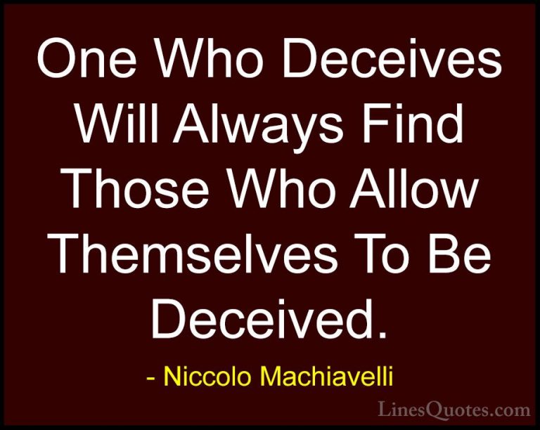 Niccolo Machiavelli Quotes (16) - One Who Deceives Will Always Fi... - QuotesOne Who Deceives Will Always Find Those Who Allow Themselves To Be Deceived.