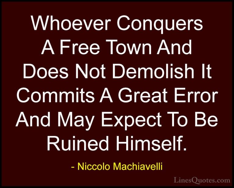 Niccolo Machiavelli Quotes (21) - Whoever Conquers A Free Town An... - QuotesWhoever Conquers A Free Town And Does Not Demolish It Commits A Great Error And May Expect To Be Ruined Himself.