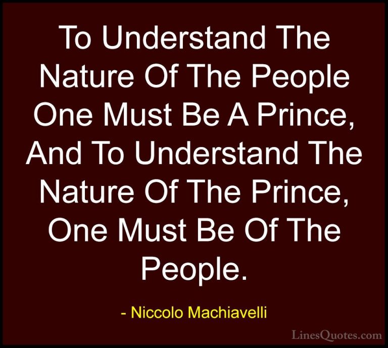 Niccolo Machiavelli Quotes (22) - To Understand The Nature Of The... - QuotesTo Understand The Nature Of The People One Must Be A Prince, And To Understand The Nature Of The Prince, One Must Be Of The People.