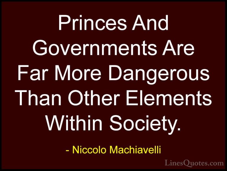 Niccolo Machiavelli Quotes (23) - Princes And Governments Are Far... - QuotesPrinces And Governments Are Far More Dangerous Than Other Elements Within Society.