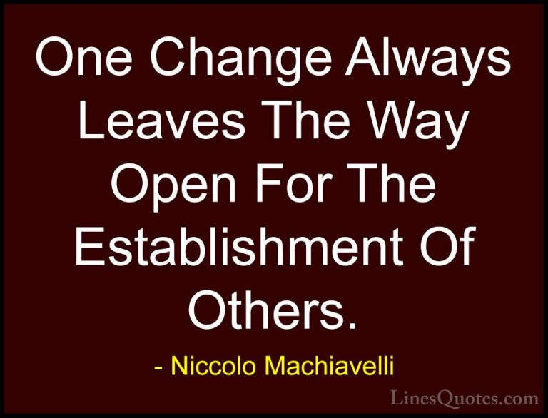 Niccolo Machiavelli Quotes (24) - One Change Always Leaves The Wa... - QuotesOne Change Always Leaves The Way Open For The Establishment Of Others.