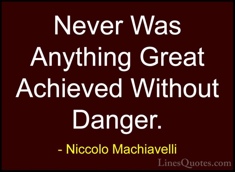 Niccolo Machiavelli Quotes (30) - Never Was Anything Great Achiev... - QuotesNever Was Anything Great Achieved Without Danger.