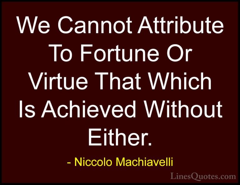 Niccolo Machiavelli Quotes (42) - We Cannot Attribute To Fortune ... - QuotesWe Cannot Attribute To Fortune Or Virtue That Which Is Achieved Without Either.
