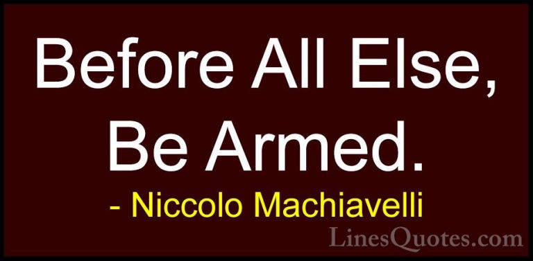 Niccolo Machiavelli Quotes (43) - Before All Else, Be Armed.... - QuotesBefore All Else, Be Armed.