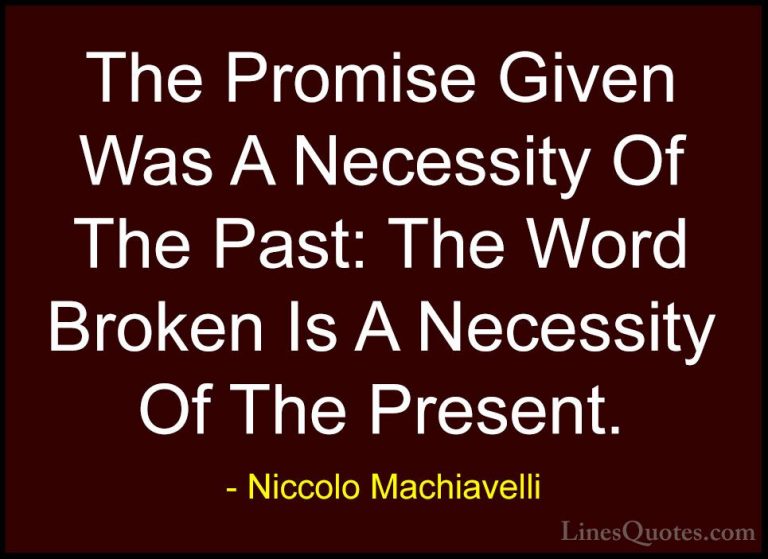 Niccolo Machiavelli Quotes (46) - The Promise Given Was A Necessi... - QuotesThe Promise Given Was A Necessity Of The Past: The Word Broken Is A Necessity Of The Present.