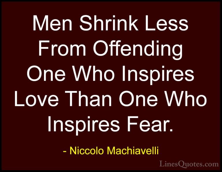 Niccolo Machiavelli Quotes (48) - Men Shrink Less From Offending ... - QuotesMen Shrink Less From Offending One Who Inspires Love Than One Who Inspires Fear.