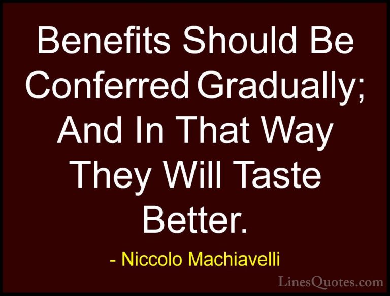 Niccolo Machiavelli Quotes (55) - Benefits Should Be Conferred Gr... - QuotesBenefits Should Be Conferred Gradually; And In That Way They Will Taste Better.