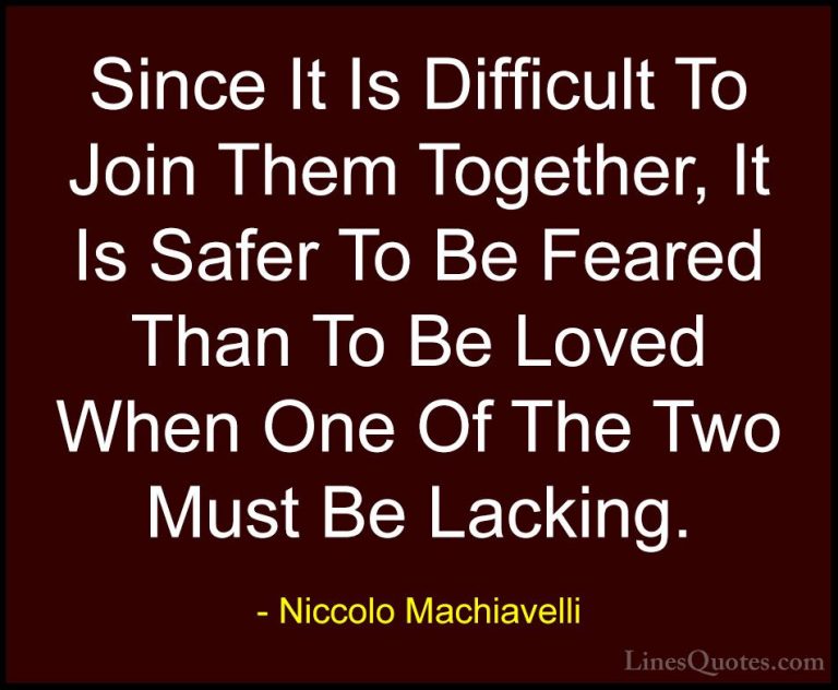 Niccolo Machiavelli Quotes (57) - Since It Is Difficult To Join T... - QuotesSince It Is Difficult To Join Them Together, It Is Safer To Be Feared Than To Be Loved When One Of The Two Must Be Lacking.